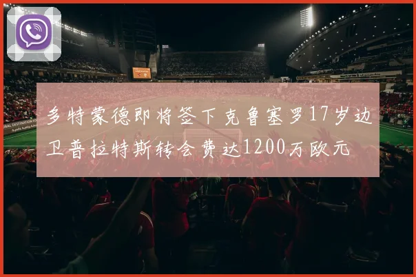 多特蒙德即将签下克鲁塞罗17岁边卫普拉特斯转会费达1200万欧元