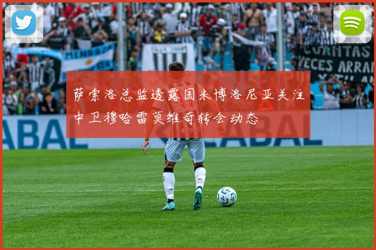 萨索洛总监透露国米博洛尼亚关注中卫穆哈雷莫维奇转会动态