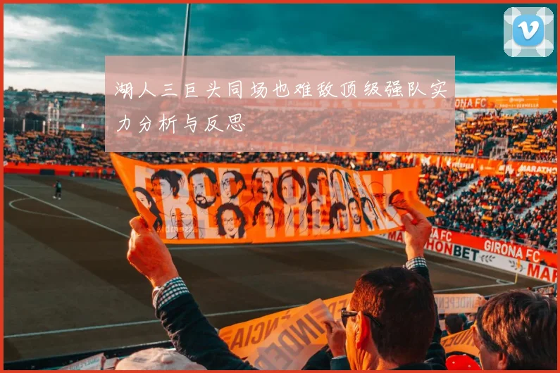 湖人三巨头同场也难敌顶级强队实力分析与反思