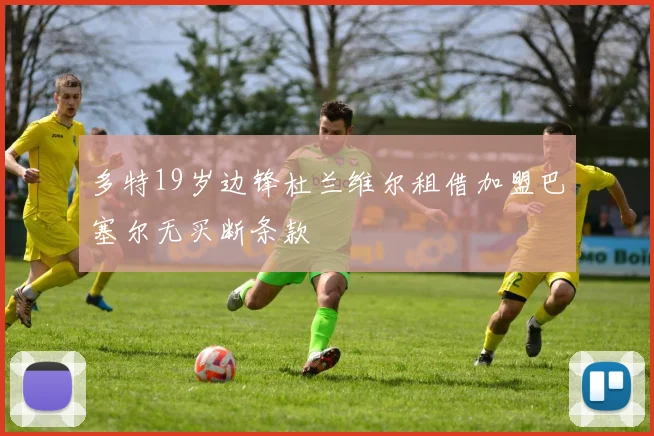 多特19岁边锋杜兰维尔租借加盟巴塞尔无买断条款
