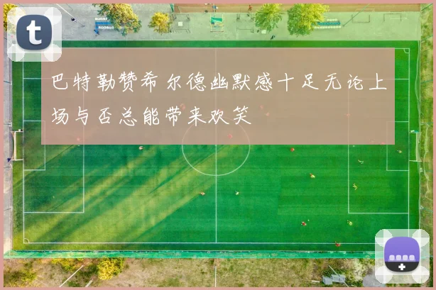 巴特勒赞希尔德幽默感十足无论上场与否总能带来欢笑
