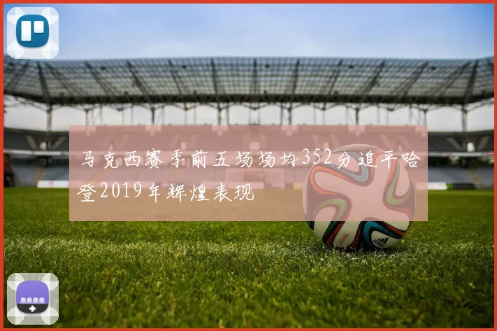 马克西赛季前五场场均352分追平哈登2019年辉煌表现